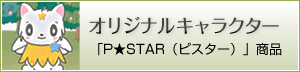 オリジナルキャラクター 「P★STAR（ピスター）商品」